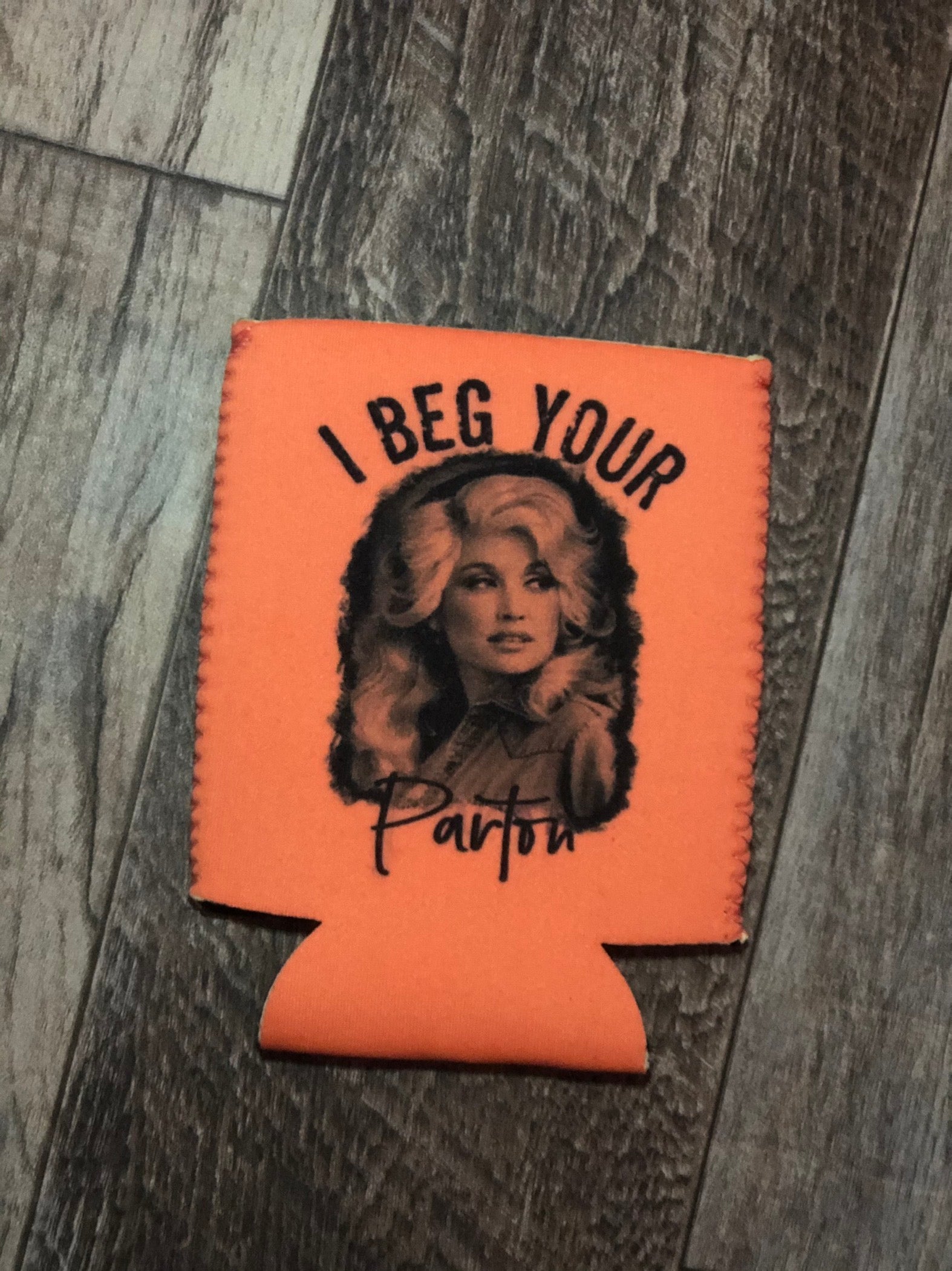 I Beg Your Parton koozie